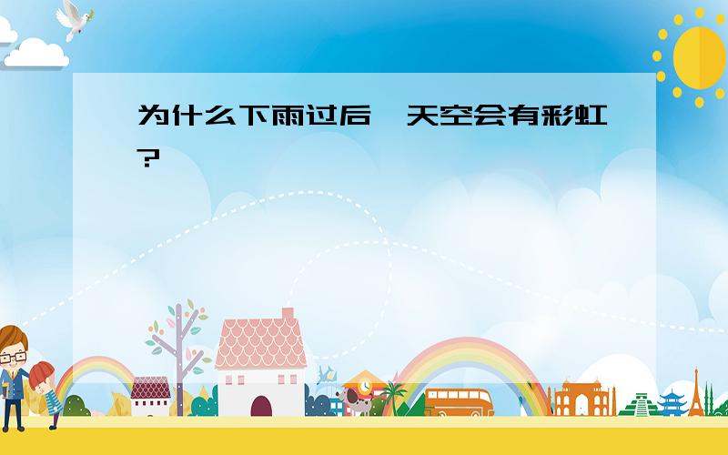 为什么下雨过后,天空会有彩虹?