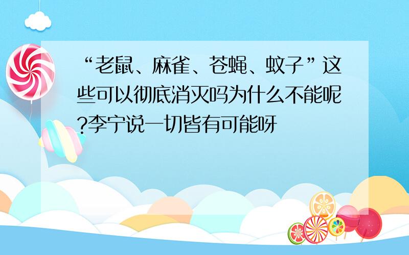 “老鼠、麻雀、苍蝇、蚊子”这些可以彻底消灭吗为什么不能呢?李宁说一切皆有可能呀