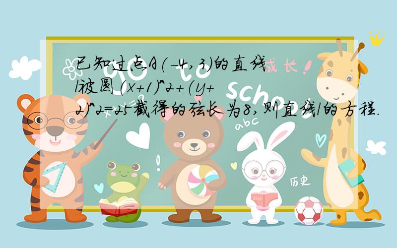 已知过点A(-4,3)的直线l被圆(x+1)^2+(y+2)^2=25截得的弦长为8,则直线l的方程.