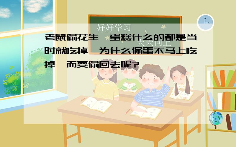 老鼠偷花生、蛋糕什么的都是当时就吃掉,为什么偷蛋不马上吃掉,而要偷回去呢?