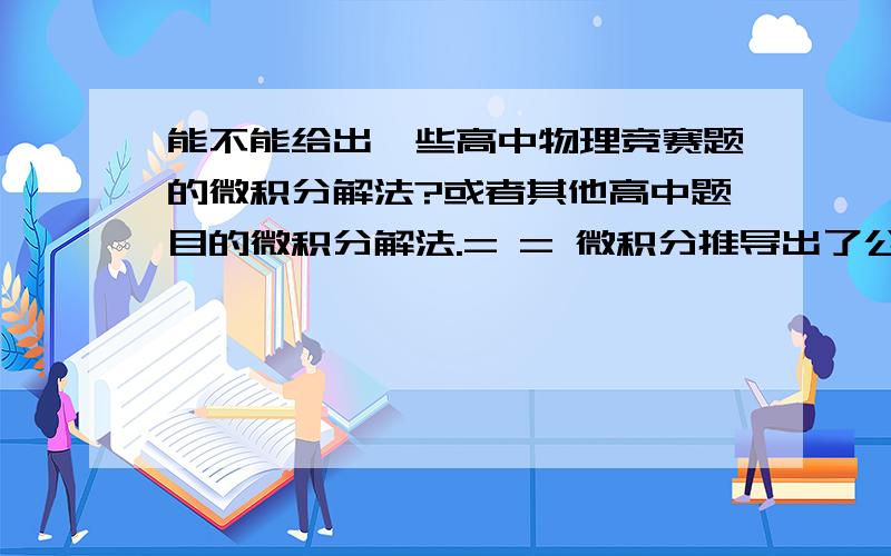 能不能给出一些高中物理竞赛题的微积分解法?或者其他高中题目的微积分解法.= = 微积分推导出了公式，我还用微积分去做，那不等于白推导公式了