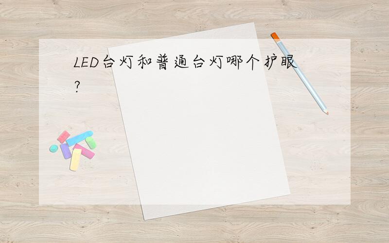 LED台灯和普通台灯哪个护眼?