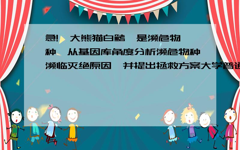 急!  大熊猫白鳍豚是濒危物种,从基因库角度分析濒危物种濒临灭绝原因,并提出拯救方案大学普通生物学内容