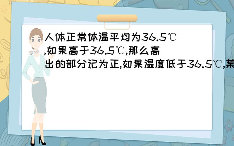 人体正常体温平均为36.5℃,如果高于36.5℃,那么高出的部分记为正,如果温度低于36.5℃,某同学测的体温为38