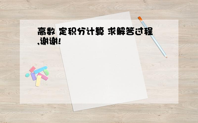 高数 定积分计算 求解答过程,谢谢!