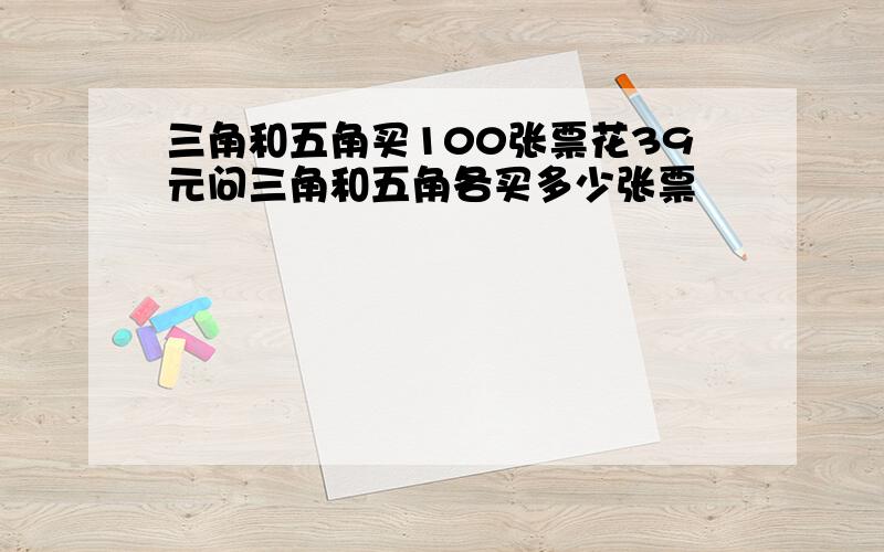 三角和五角买100张票花39元问三角和五角各买多少张票