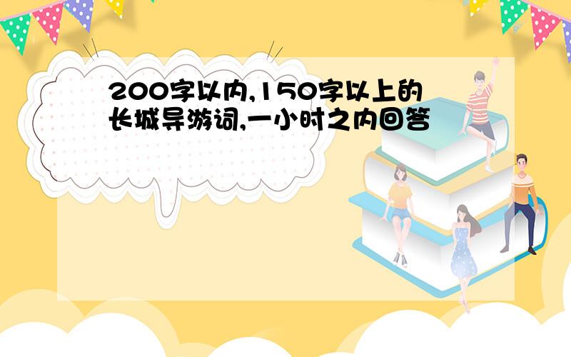 200字以内,150字以上的长城导游词,一小时之内回答