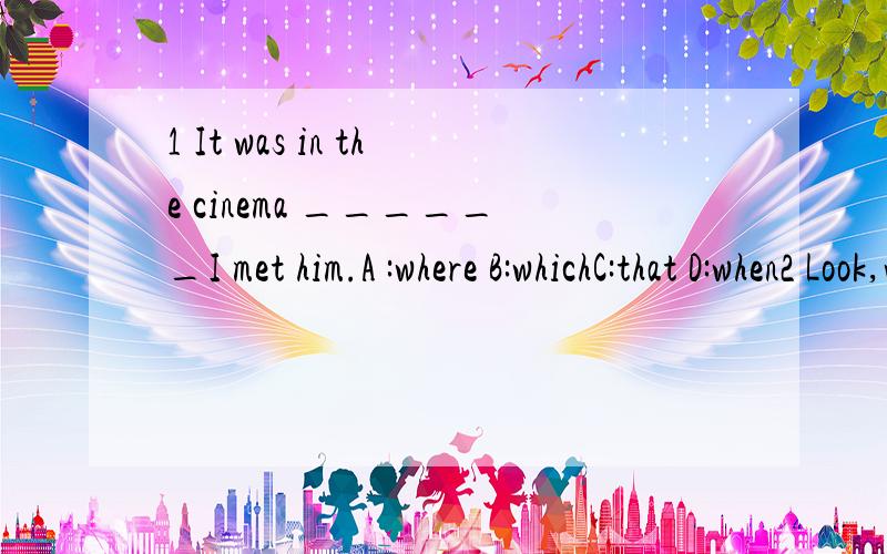 1 It was in the cinema ______I met him.A :where B:whichC:that D:when2 Look,who is ______to speak to our head teacher?A:going over B:going nearlyC:going for D:going after3 We all know that all roads ______to Roma.A:leads B:leadC:will lead D:led