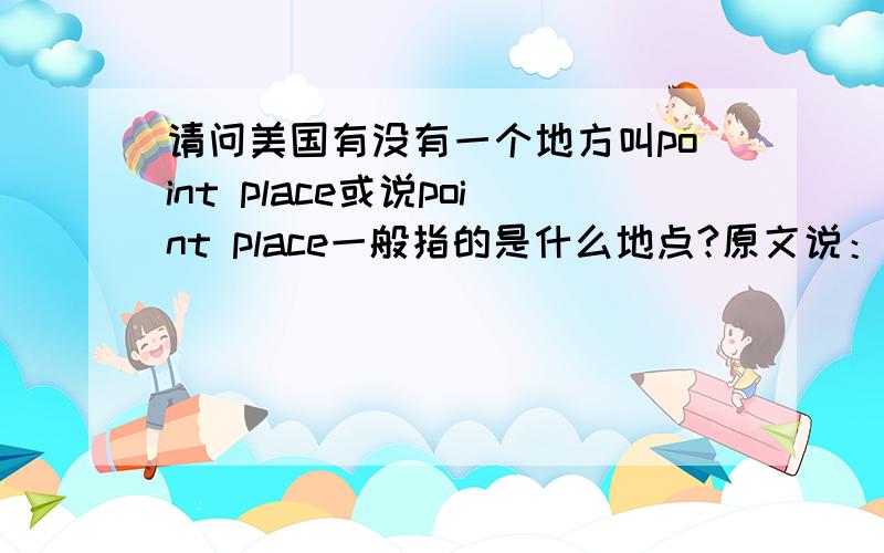 请问美国有没有一个地方叫point place或说point place一般指的是什么地点?原文说：I came back to Point Place.