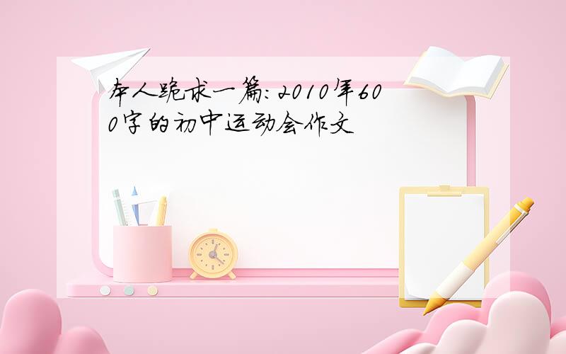 本人跪求一篇：2010年600字的初中运动会作文