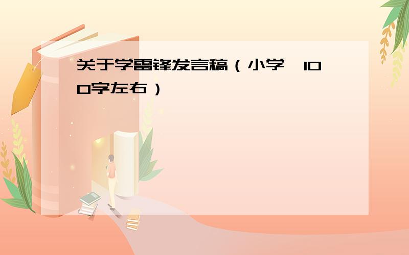 关于学雷锋发言稿（小学,100字左右）