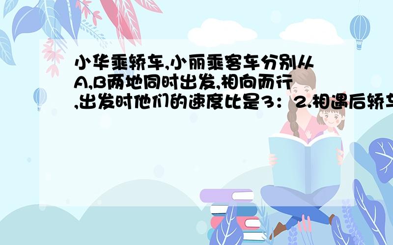 小华乘轿车,小丽乘客车分别从A,B两地同时出发,相向而行,出发时他们的速度比是3：2.相遇后轿车的速度提高了5分之1,客车的速度提高了5分之2,当轿车到达B地时,客车离A地39千米.A、B两地相距