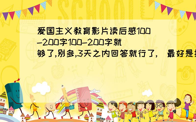 爱国主义教育影片读后感100-200字100-200字就够了,别多,3天之内回答就行了,（最好是抗日的东东）