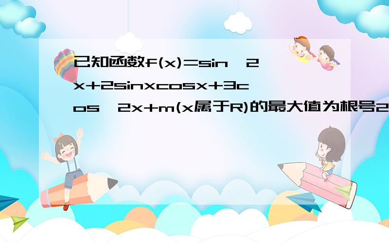 已知函数f(x)=sin^2x+2sinxcosx+3cos^2x+m(x属于R)的最大值为根号2-1求m的值求f（x）的周期和单调增区间