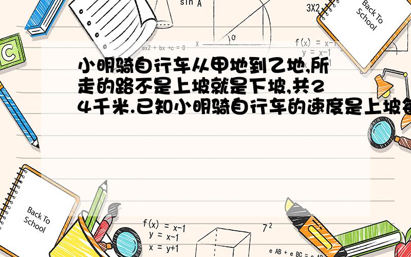 小明骑自行车从甲地到乙地,所走的路不是上坡就是下坡,共24千米.已知小明骑自行车的速度是上坡每小时8千米,下坡每小时12千米,他用了2.75小时到达乙地.如果小明按原路返回,那么需要多少小