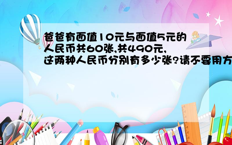 爸爸有面值10元与面值5元的人民币共60张,共490元,这两种人民币分别有多少张?请不要用方程解答