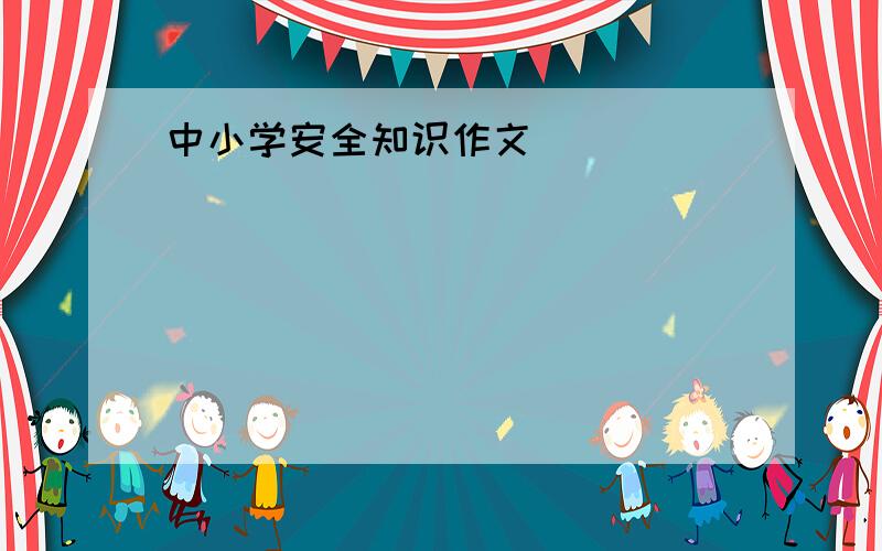 中小学安全知识作文