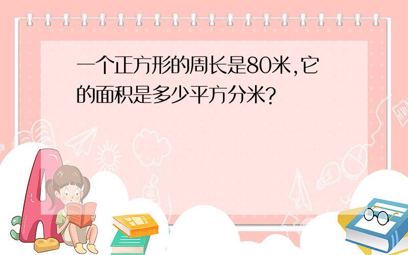 一个正方形的周长是80米,它的面积是多少平方分米?