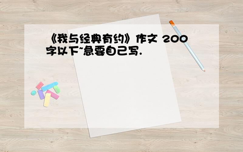 《我与经典有约》作文 200字以下~急要自己写.