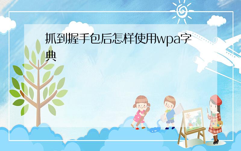 抓到握手包后怎样使用wpa字典