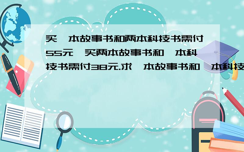 买一本故事书和两本科技书需付55元,买两本故事书和一本科技书需付38元.求一本故事书和一本科技书各多少元?