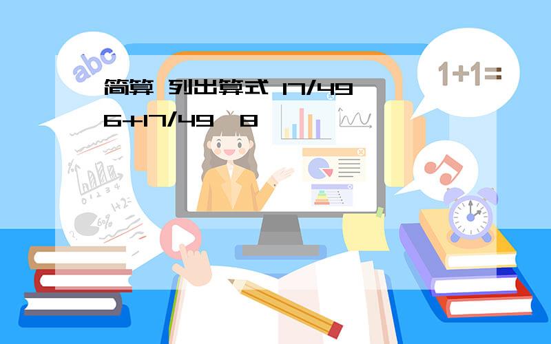 简算 列出算式 17/49*6+17/49*8