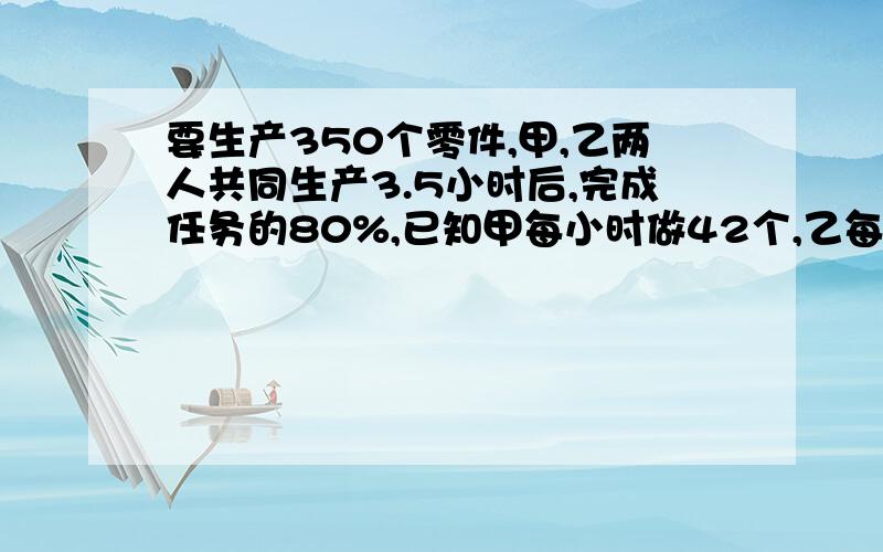 要生产350个零件,甲,乙两人共同生产3.5小时后,完成任务的80%,已知甲每小时做42个,乙每小时做多少个