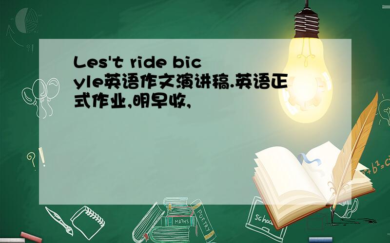 Les't ride bicyle英语作文演讲稿.英语正式作业,明早收,