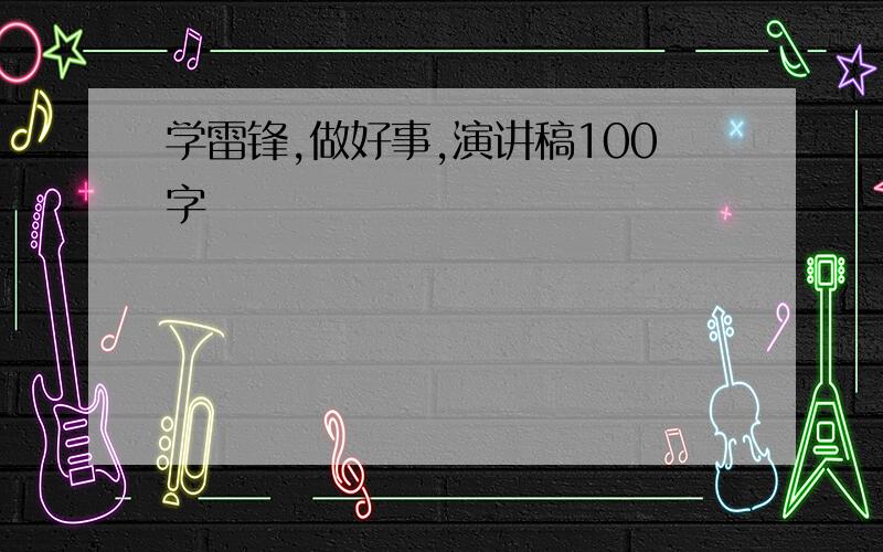 学雷锋,做好事,演讲稿100字