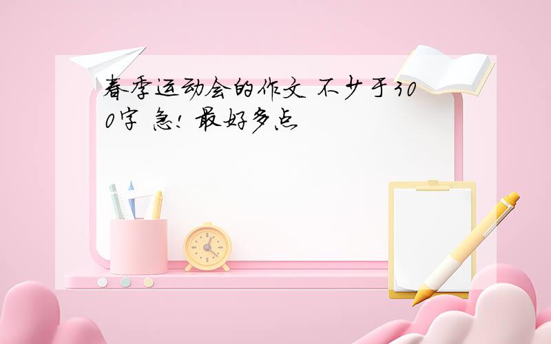 春季运动会的作文 不少于300字 急! 最好多点