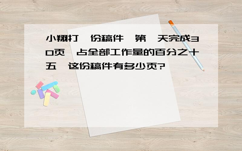 小翔打一份稿件,第一天完成30页,占全部工作量的百分之十五,这份稿件有多少页?