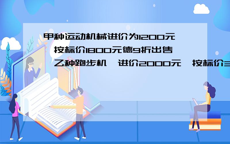 甲种运动机械进价为1200元,按标价1800元德9折出售,乙种跑步机,进价2000元,按标价3200元的8折出售,哪种商品的利润率更高?