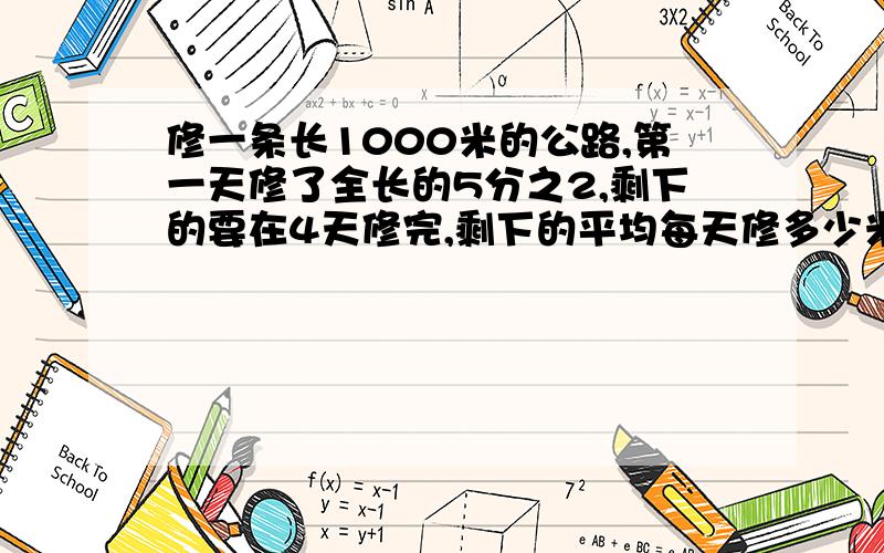 修一条长1000米的公路,第一天修了全长的5分之2,剩下的要在4天修完,剩下的平均每天修多少米