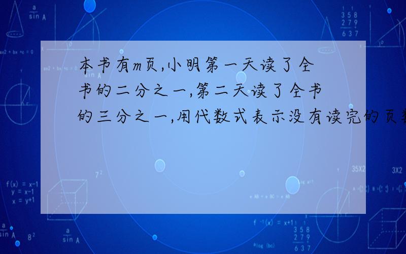 本书有m页,小明第一天读了全书的二分之一,第二天读了全书的三分之一,用代数式表示没有读完的页数——急我该相信谁呢?