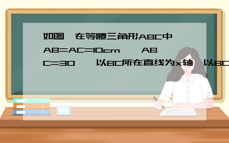 如图,在等腰三角形ABC中,AB=AC=10cm,∠ABC=30°,以BC所在直线为x轴,以BC边上的高所在的直线为y轴建立平面直角坐标系．（1）求直线AC的解析式；（2）有一动点P以1cm/s的速度从点B开始沿x轴向其正