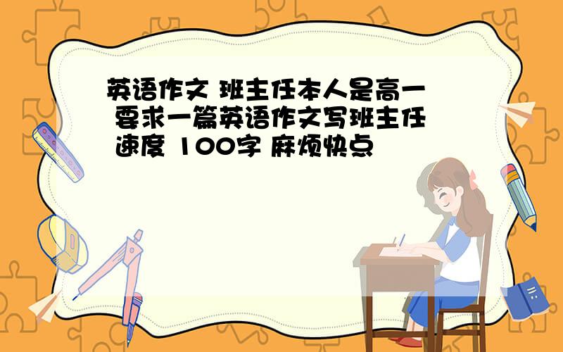 英语作文 班主任本人是高一  要求一篇英语作文写班主任  速度 100字 麻烦快点