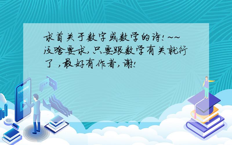 求首关于数字或数学的诗!~~没啥要求,只要跟数学有关就行了 ,最好有作者,谢!