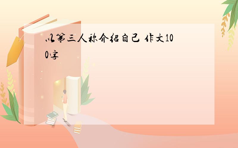 以第三人称介绍自己 作文100字