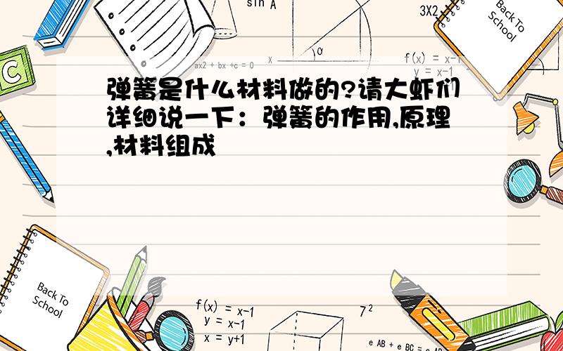 弹簧是什么材料做的?请大虾们详细说一下：弹簧的作用,原理,材料组成