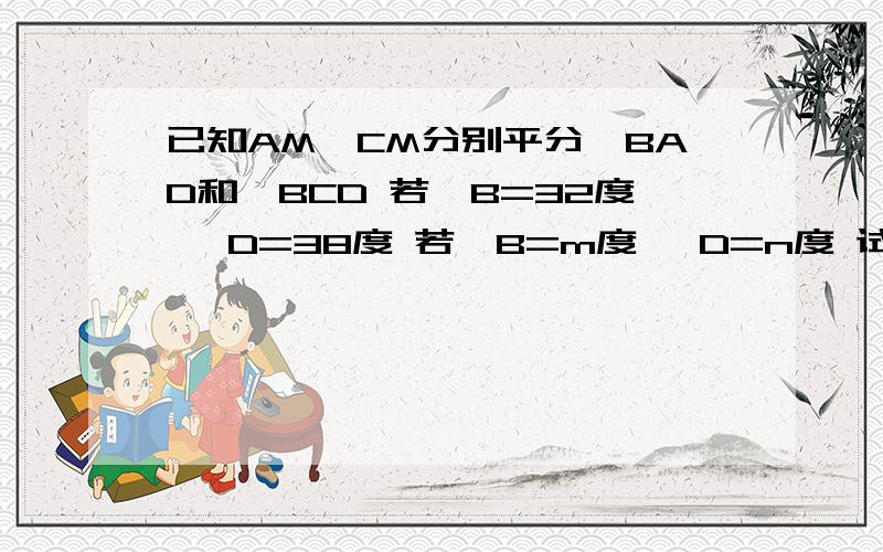 已知AM,CM分别平分∠BAD和∠BCD 若∠B=32度 ∠D=38度 若∠B=m度 ∠D=n度 试证明：∠M=1/2（∠B+∠D）