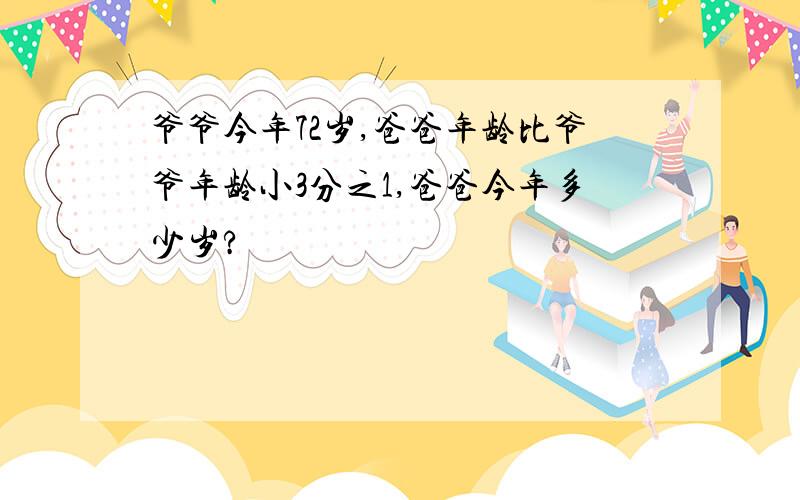 爷爷今年72岁,爸爸年龄比爷爷年龄小3分之1,爸爸今年多少岁?