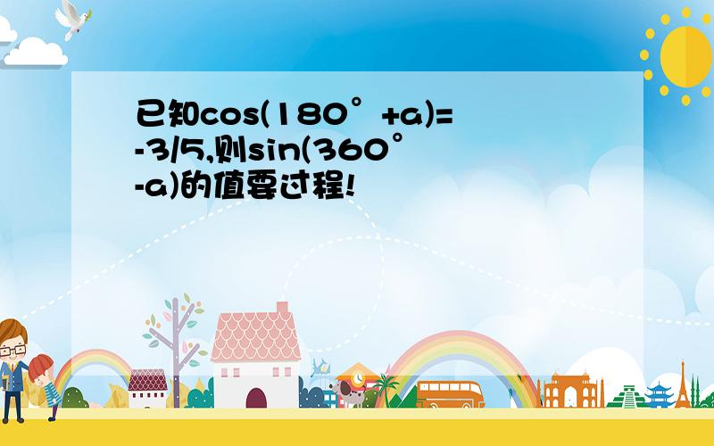 已知cos(180°+a)=-3/5,则sin(360°-a)的值要过程!