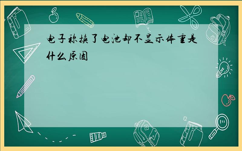 电子称换了电池却不显示体重是什么原因