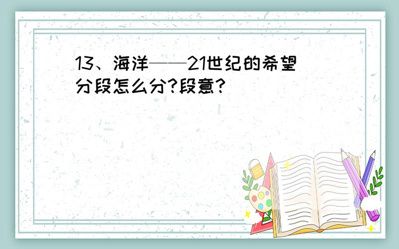 13、海洋——21世纪的希望分段怎么分?段意?