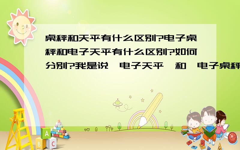 桌秤和天平有什么区别?电子桌秤和电子天平有什么区别?如何分别?我是说【电子天平】和【电子桌秤】，电子天平也有盘子？上面那个图片是属于桌秤还是天平？