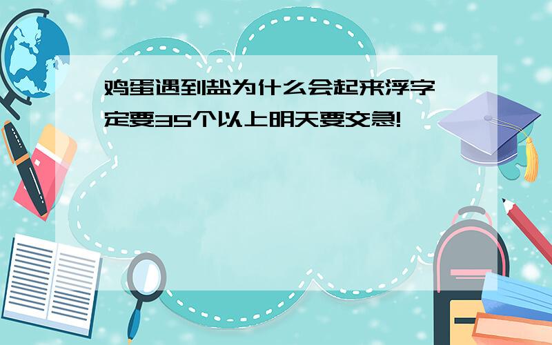 鸡蛋遇到盐为什么会起来浮字一定要35个以上明天要交急!