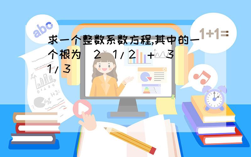 求一个整数系数方程,其中的一个根为（2^1/2）+（3^1/3）