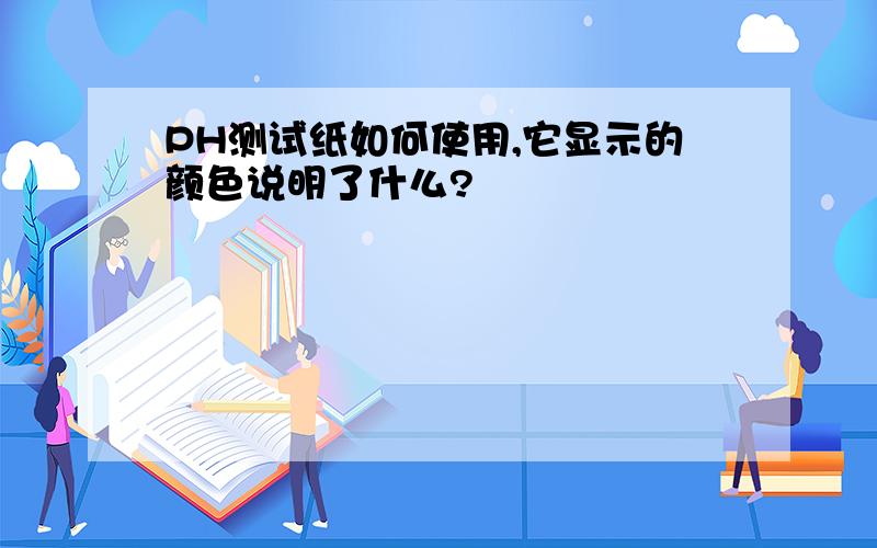 PH测试纸如何使用,它显示的颜色说明了什么?