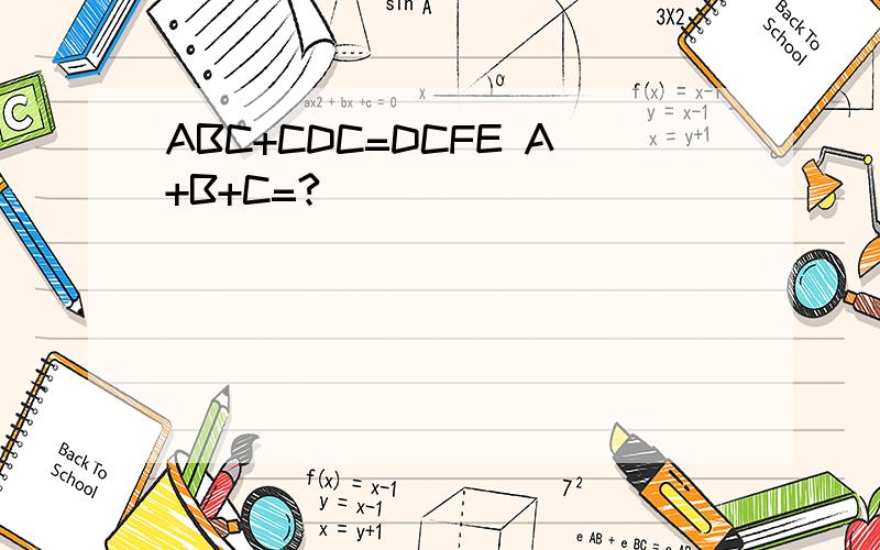 ABC+CDC=DCFE A+B+C=?