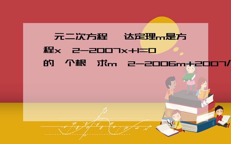 一元二次方程 韦达定理m是方程x^2-2007x+1=0的一个根,求m^2-2006m+2007/(m^2+1)的值已知α,β是一元二次方程x^2+3x-1=0的两个根,则α^2+2α-β的值是_____如果m,n是两个不相等的实数,且有m^2-2m=1,n^2-2n=1,求2m^2+